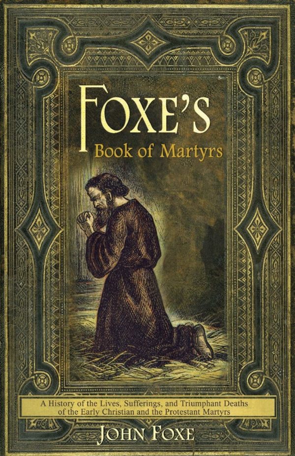 Foxe's Book of Martyrs: A History of the Lives, Sufferings and 118 3132 0