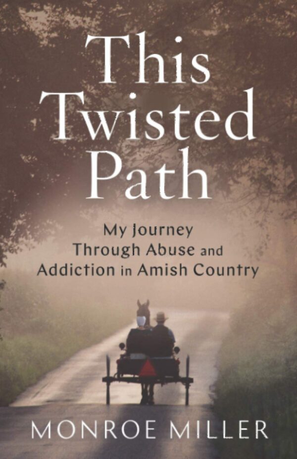 This Twisted Path: My Journey through Abuse and Addiction in Amish Country 118 0773 0