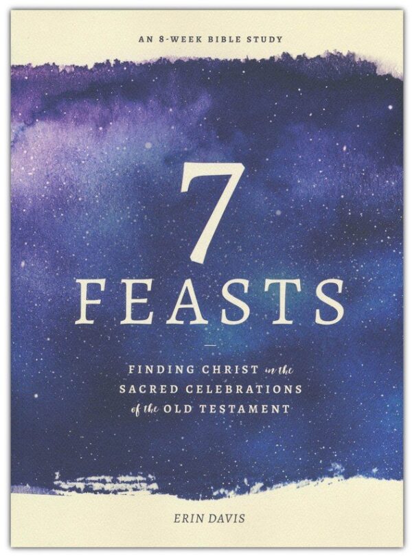 7 Feasts: Finding Christ in the Sacred Celebrations of the Old Testament