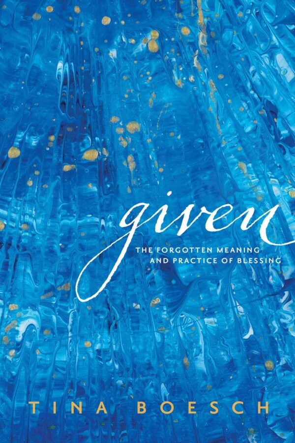 Given: The Forgotten Meaning and Practice of Blessing 118 0731 0