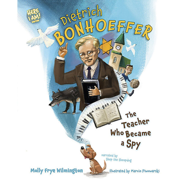 Dietrich Bonhoeffer: The Teacher Who Became a Spy (Here I Am!) 102 0902 0