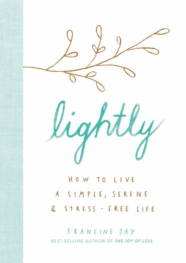 Lightly: How to Live a Simple, Serene, and Stress-Free Life 116 0390 0