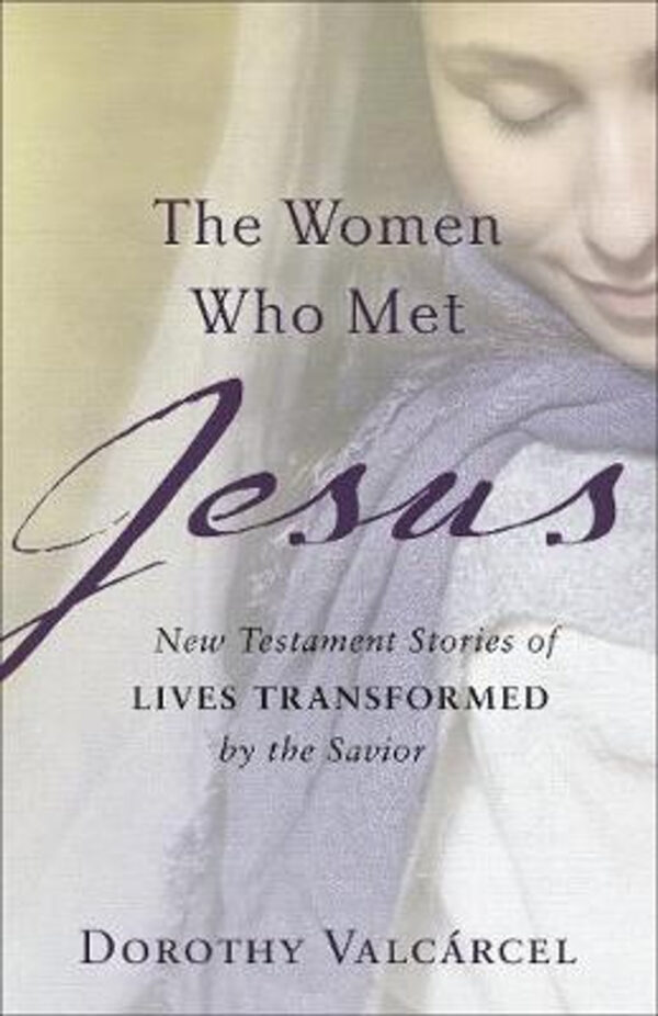The Women Who Met Jesus: New Testament Stories of Lives Transformed