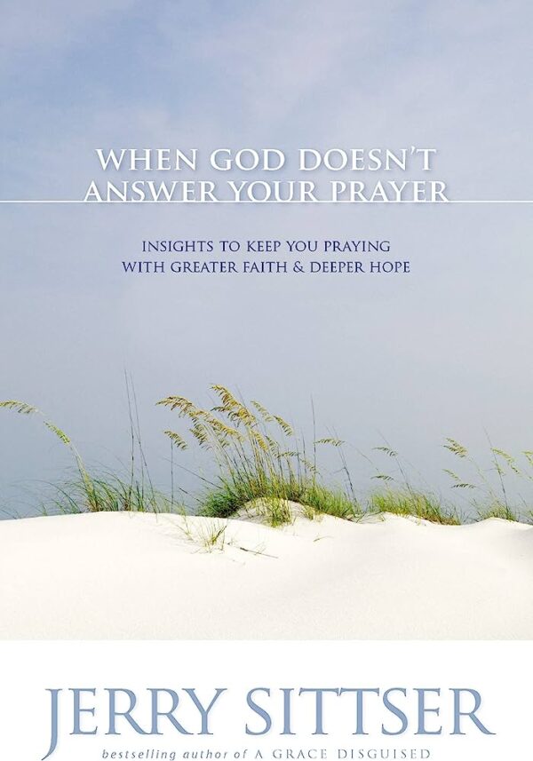 When God Doesn't Answer Your Prayer: Insights to Keep You Praying