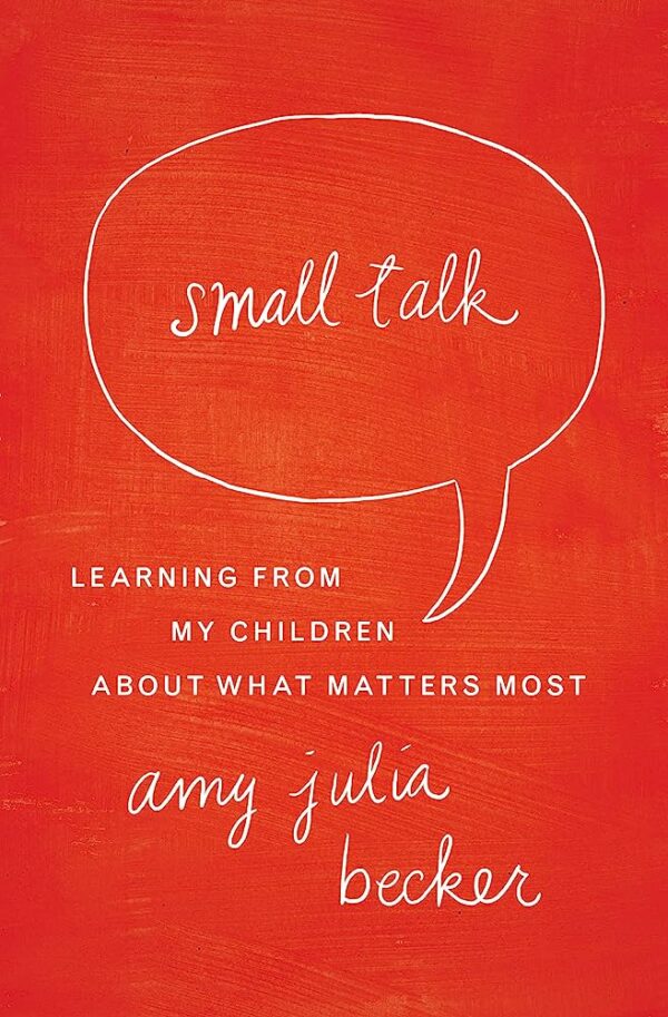 Small Talk: Learning from My Children about What Matters Most