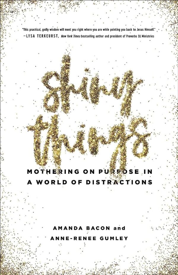 Shiny Things: Mothering on Purpose in a World of Distractions