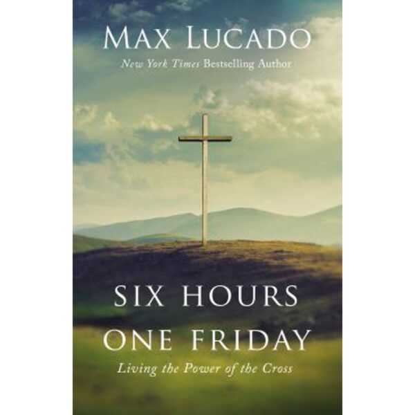 Six Hours One Friday: Living the Power of the Cross -Hardcover