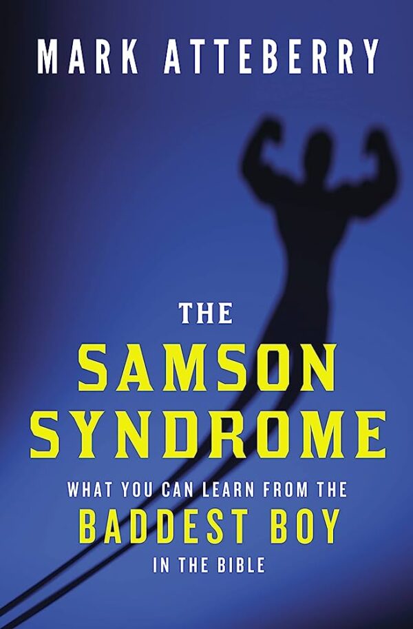 Samson Syndrome: What You Can Learn from the Baddest Boy in the Bible
