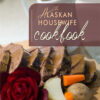 The Alaskan Housewife Cookbook
