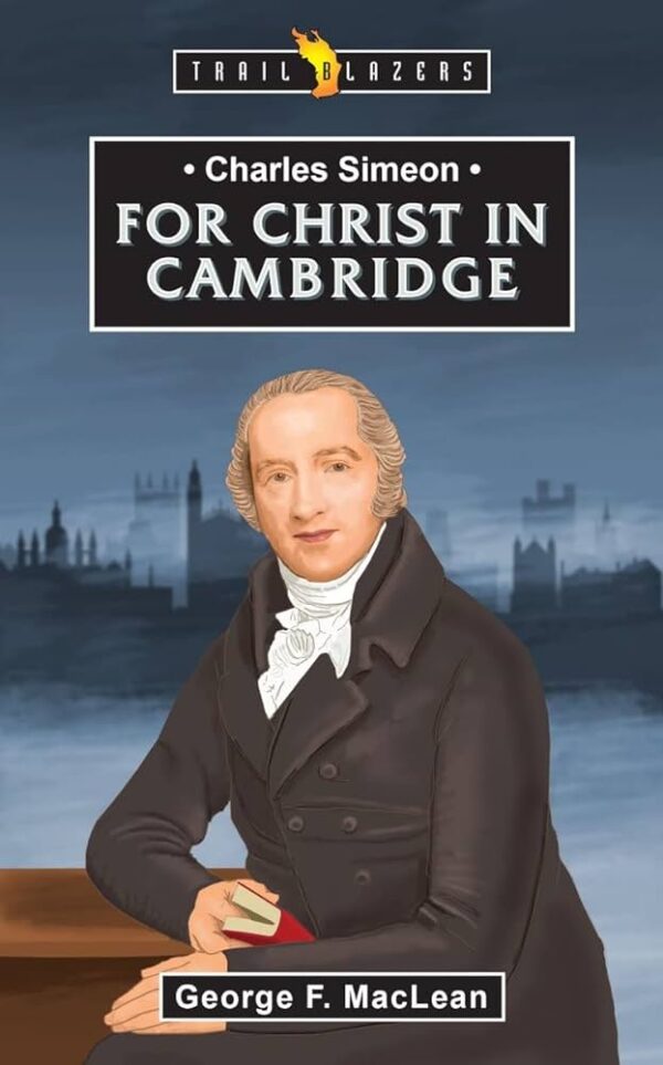 Charles Simeon: For Christ in Cambridge (Trail Blazers) 102 1528 0