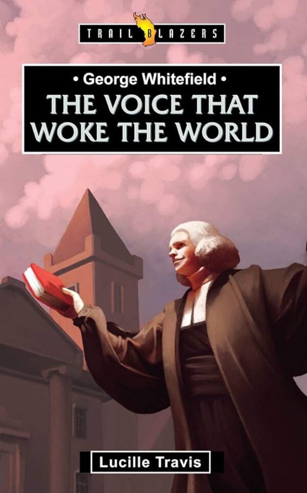 George Whitefield: Voice That Woke the World (Revised) (Trail Blazers) 102 1553 0