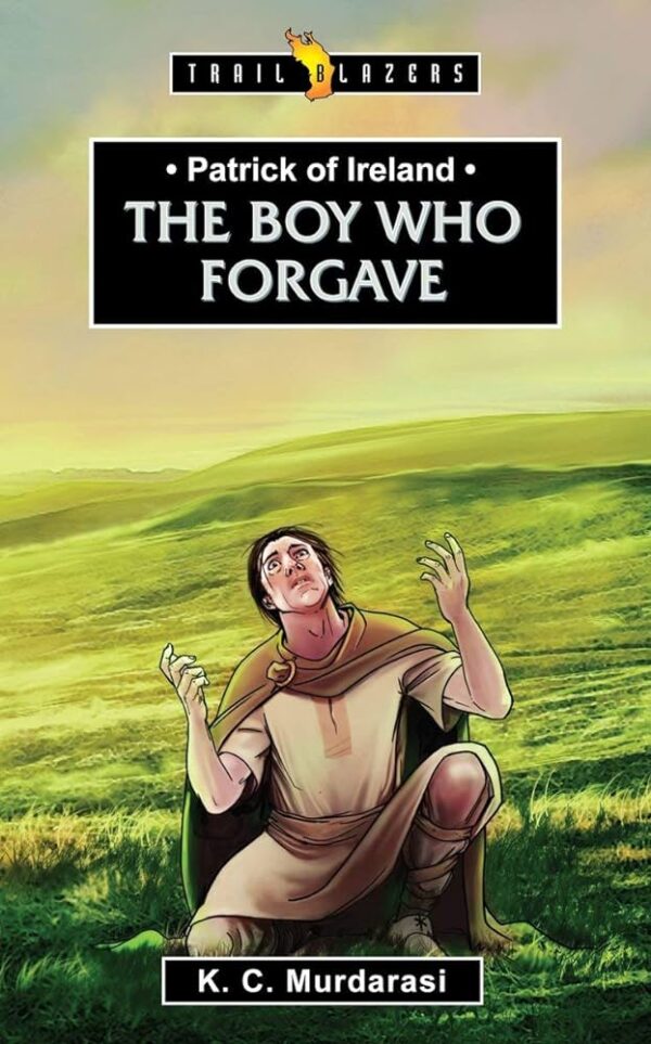 Patrick of Ireland: The Boy Who Forgave (Trail Blazers) 102 1578 0