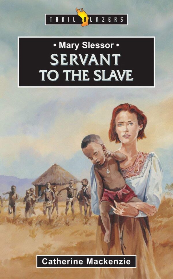 Mary Slessor: Servant to the Slave - Trail Blazers