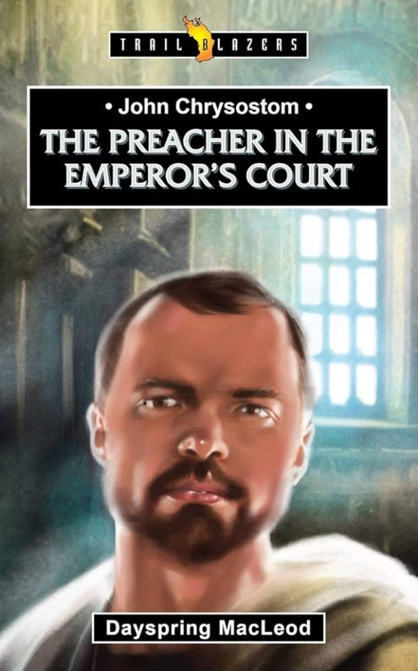 John Chrysostom: The Preacher in the Emperor's Court
