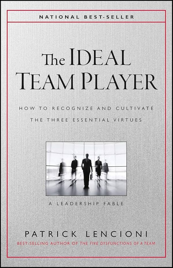 The Ideal Team Player: How to Recognize and Cultivate the Three Essential