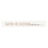 God Is Good All The Time Stick - 2"x17"