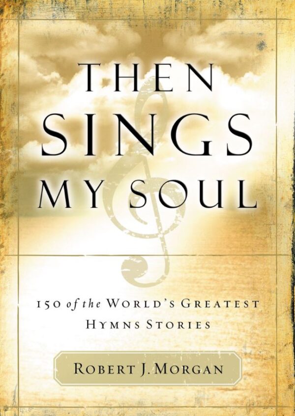 Then Sings My Soul: 150 of the World's Greatest Hymn Stories- Discontinued 104 0590 0