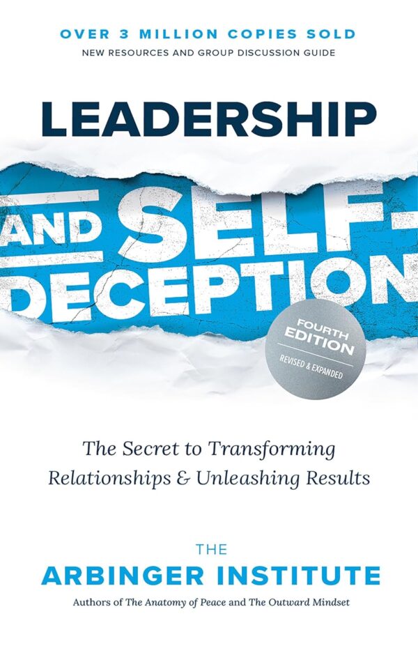 Leadership and Self-Deception, Fourth Edition: The Secret to Transforming Relat 118 3567 0