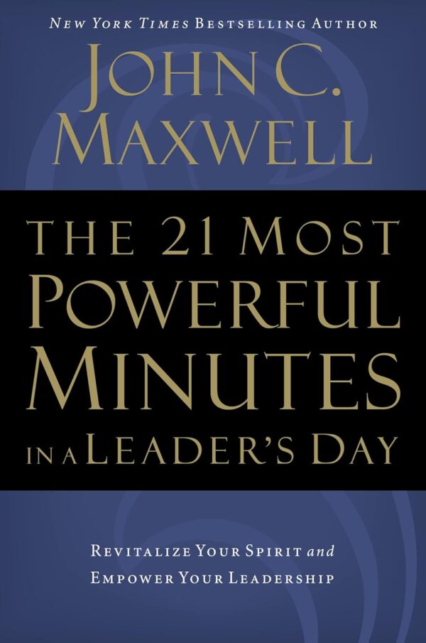 The 21 Most Powerful Minutes in a Leader's Day: Revitalize Your Spirit and Empo 118 3569 0